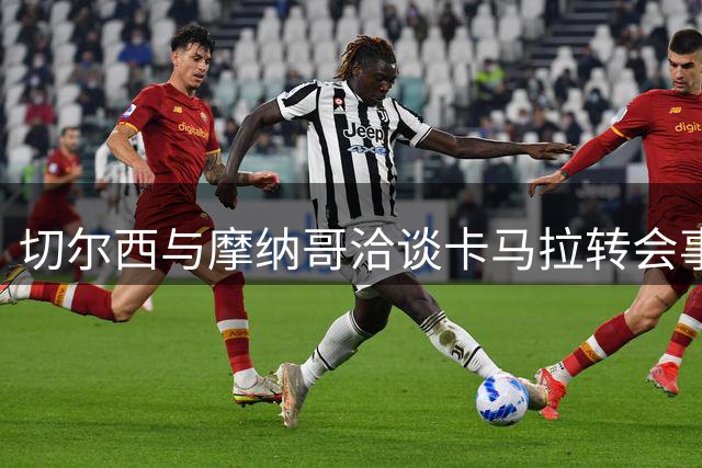 切尔西与摩纳哥洽谈卡马拉转会事宜